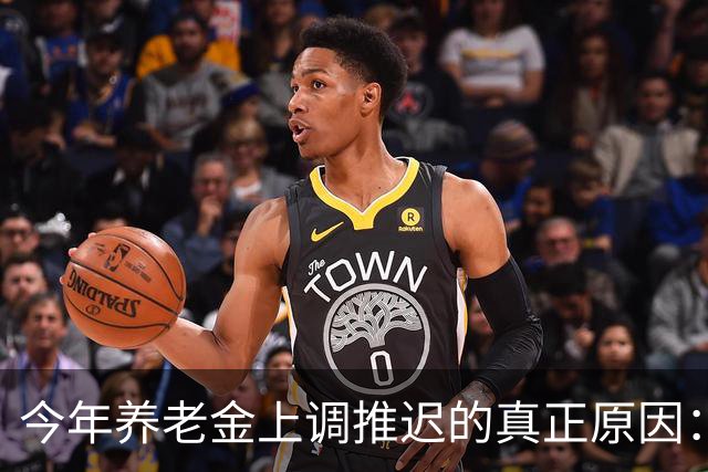 今年养老金上调推迟的真正原因：看看全国统筹养老金有多复杂！