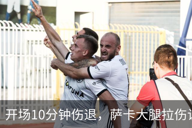 开场10分钟伤退，萨卡大腿拉伤让阿森纳再陷边路危机