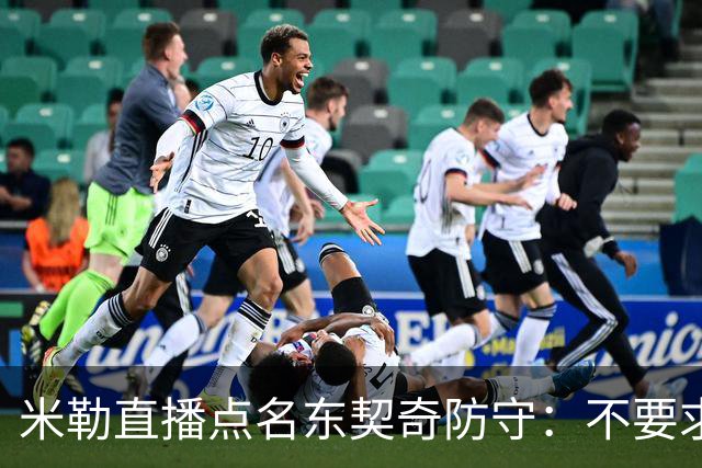 米勒直播点名东契奇防守：不要求你成霍勒迪，但得有点心