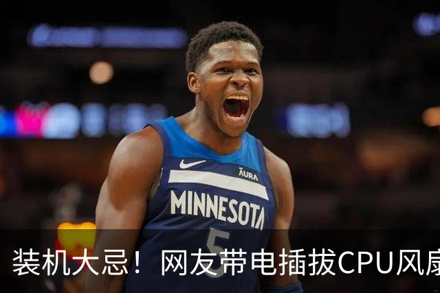 装机大忌！网友带电插拔CPU风扇：火花一闪主板直接烧废