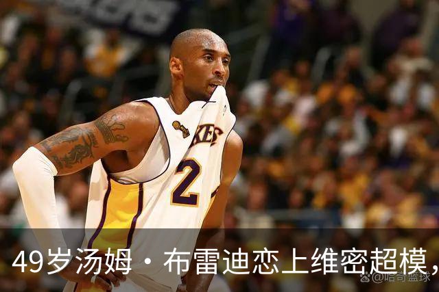 49岁汤姆·布雷迪恋上维密超模，知情人：他很喜欢她但不急着认真