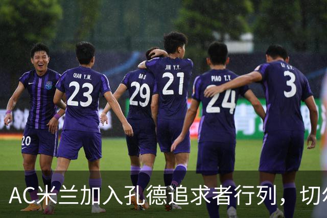 AC米兰加入孔德追求者行列，切尔西和拜仁在密切关注球员